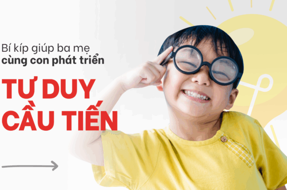 Tư duy cầu tiến ở trẻ: Làm sao để hiểu và đồng hành đúng cách