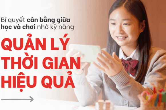 Quản lý thời gian hiệu quả – Bí kíp cân bằng giữa Học và Chơi